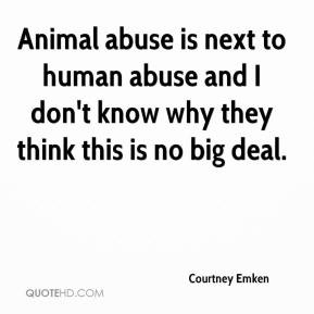 Courtney Emken - Animal abuse is next to human abuse and I don't know ...