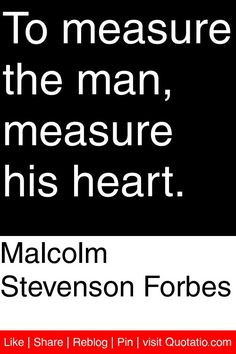 ... Forbes - To measure the man, measure his heart. #quotations #quotes