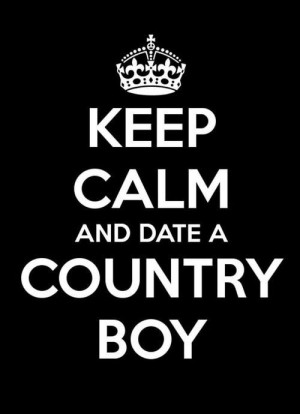 Keep calm and date a country boy :) Too bad I live in a place where ...
