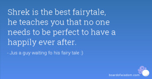 Shrek is the best fairytale, he teaches you that no one needs to be ...