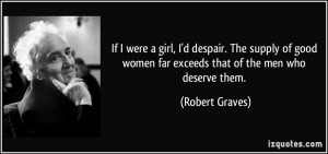 If I were a girl, I'd despair. The supply of good women far exceeds ...