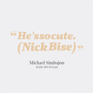 Quotes Picture: he's so cute (nick bise)