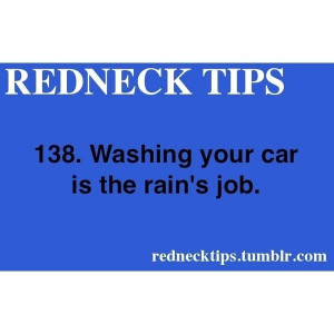 Redneck tips so me I never wash my car