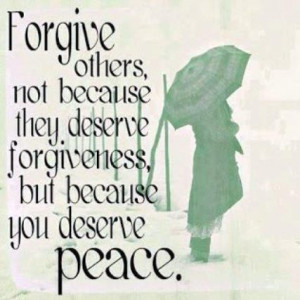 we don’t forgive people because they deserve it; we forgive ...