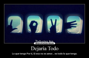 Dejaría Todo - Lo que tengo Por ti, Si eso no es amor... es todo lo ...