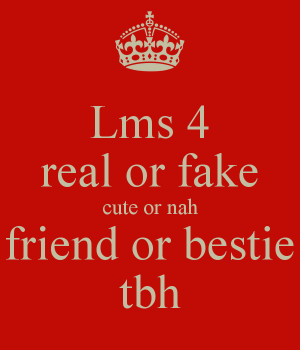 lms-4-real-or-fake-cute-or-nah-friend-or-bestie-tbh.png