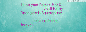 ll be your Patrick Star & you'll be my Spongebob Squarepants Let's ...