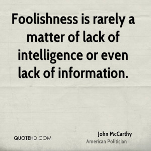 Foolishness is rarely a matter of lack of intelligence or even lack of ...