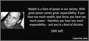 ... too much wealth, ipso facto, you have too much power - therefore you