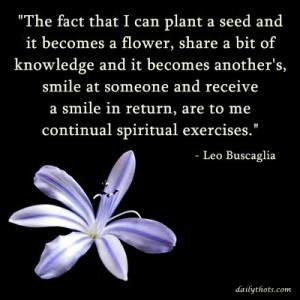 can plant a seed and it becomes a flower, share a bit of knowledge ...