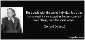 The trouble with the sacred Individual is that he has no significance ...