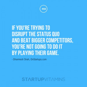 If you’re trying to disrupt the status quo and beat bigger ...
