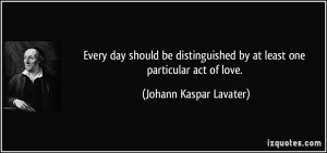 Every day should be distinguished by at least one particular act of ...