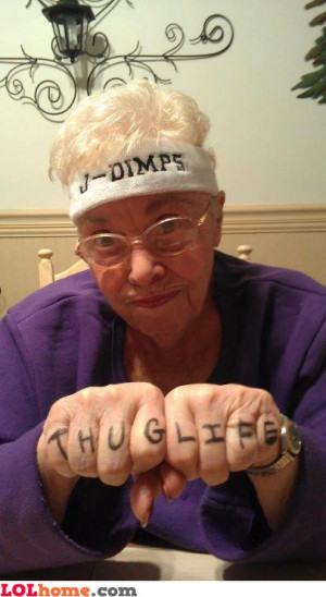 It's me, OG Grandma, got any problems ese? Thug life, THUG LIFE!
