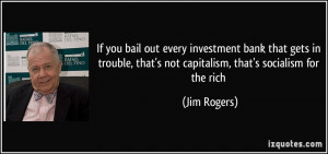 If you bail out every investment bank that gets in trouble, that's not ...