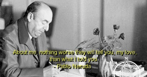 Pablo neruda, quotes, sayings, my love, about yourself, quote