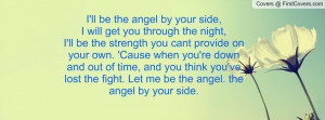 ll be the angel by your side,I will get you through the night,I'll ...