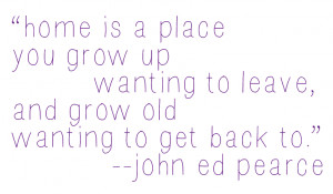 John Ed Pearce quote about home…kind of perfect and beautiful ...