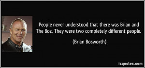 ... The Boz. They were two completely different people. - Brian Bosworth