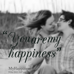 Quotes Picture: you are my happiness