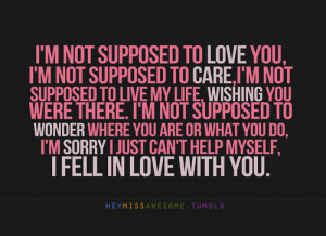 to love you, I’m not supposed to care,I’m not supposed to live my ...
