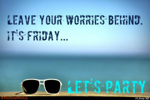 Leave your worries behind. It's Friday...Let's Party!