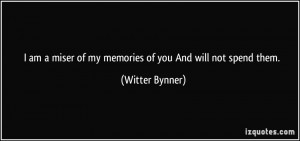 am a miser of my memories of you And will not spend them. - Witter ...