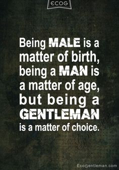 Quote about being man & gentleman - Being MALE is a matter of birth ...