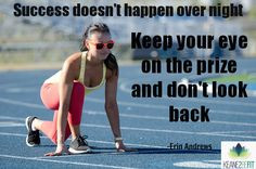 Success doesn't happen over night. Keep your eye on the prize and don ...