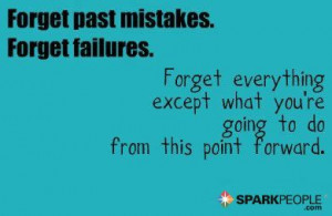 forget past mistakes forget failures forget everything except what ...