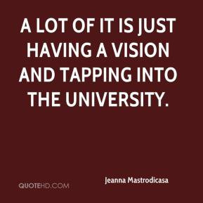 ... lot of it is just having a vision and tapping into the university