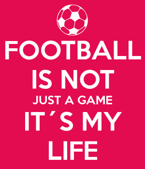 football-is-not-just-a-game-it-s-my-life.png