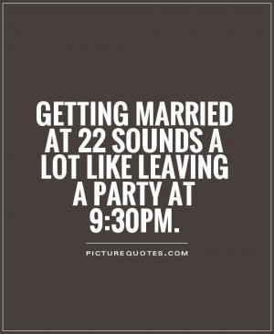 ... -married-at-22-sounds-a-lot-like-leaving-a-party-at-930pm-quote-1.jpg