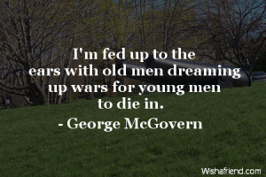 war-I'm fed up to the ears with old men dreaming up wars for young men ...