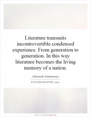 ... generation to generation. In this way literature becomes the living