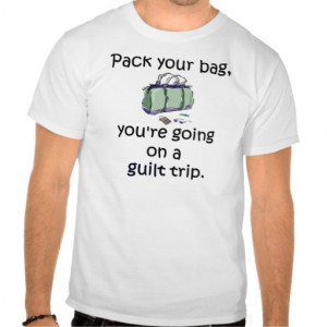 Funny Guilt Trip Quotes Guilt trip t-shirts