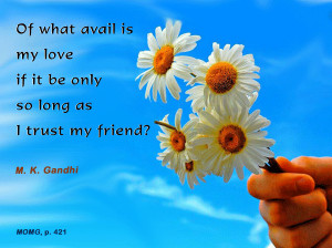 ... my love, if it be only so long as I trust my friend?. - Mahatma Gandhi