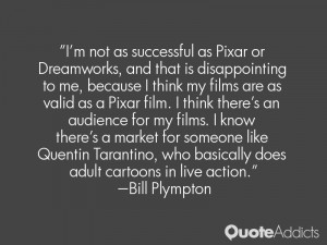 to me because I think my films are as valid as a Pixar film I think