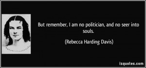 am no politician and no seer into souls Rebecca Harding Davis