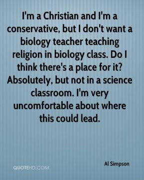 conservative, but I don't want a biology teacher teaching religion ...