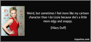 ... do Lizzie because she's a little more edgy and snappy. - Hilary Duff