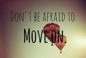 Dont br afraid to move on
