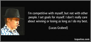 but not with other people. I set goals for myself. I don't really care ...