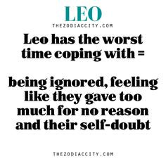 Leo has the worst time coping with = being ignored, feeling like they ...