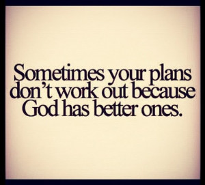 Sometimes your plans don’t work out because God has better ones !