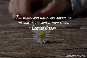 ... -The winds and waves are always on the side of the ablest navigators