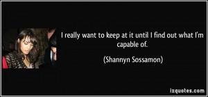 to keep at it until I find out what I 39 m capable of Shannyn Sossamon