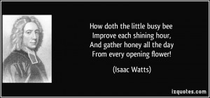 How doth the little busy bee Improve each shining hour, And gather ...