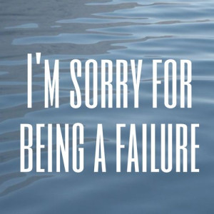 sorry for being such a failure.