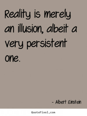 albert einstein quotes reality is merely an illusion albeit a very